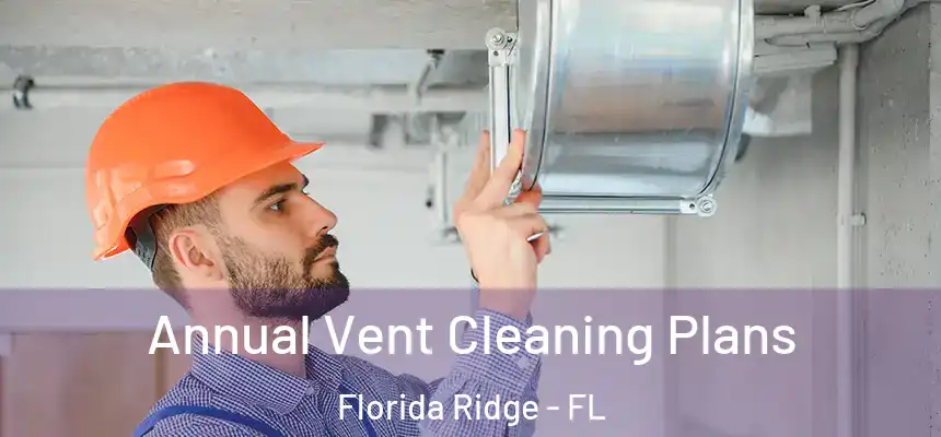 Annual Vent Cleaning Plans Florida Ridge - FL