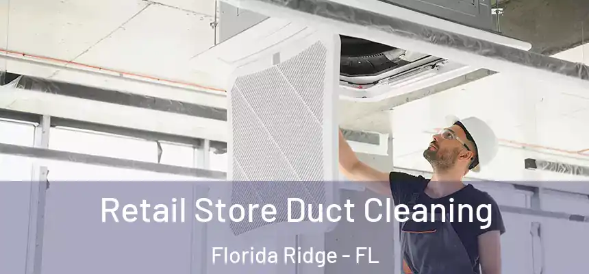  Retail Store Duct Cleaning Florida Ridge - FL